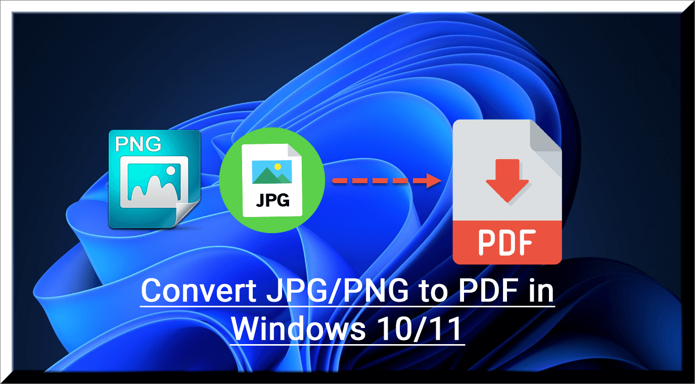How to Convert JPG or PNG to PDF on Windows 11 & Windows 10 [2-way]